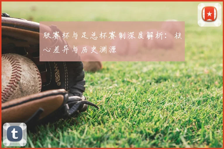 联赛杯与足总杯赛制深度解析:核心差异与历史渊源